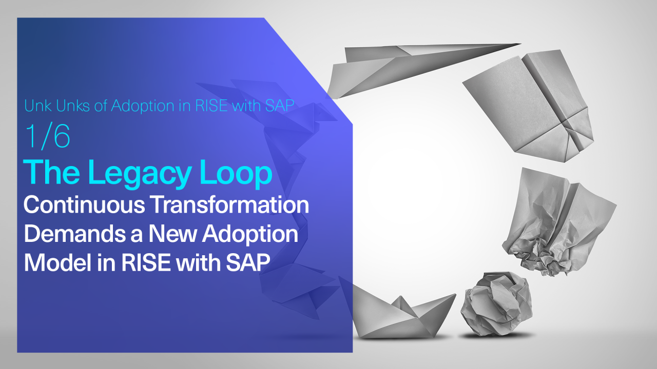 The Legacy Loop is Unk Unk # 1: Continuous Transformation Demands a New Adoption Model in RISE with SAP