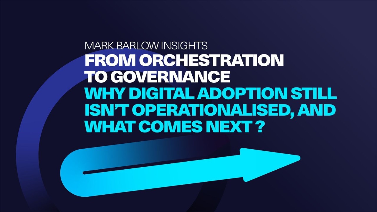 From Orchestration to Governance: Why Digital Adoption Still Isn’t Operationalised, and What Comes Next